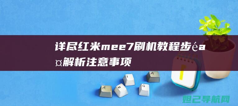 详尽红米mee7刷机教程：步骤解析、注意事项及常见问题解决方案 (红米metal)