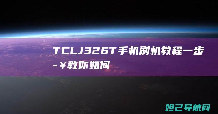 TCL J326T手机刷机教程：一步步教你如何操作 (tclj320t手机)