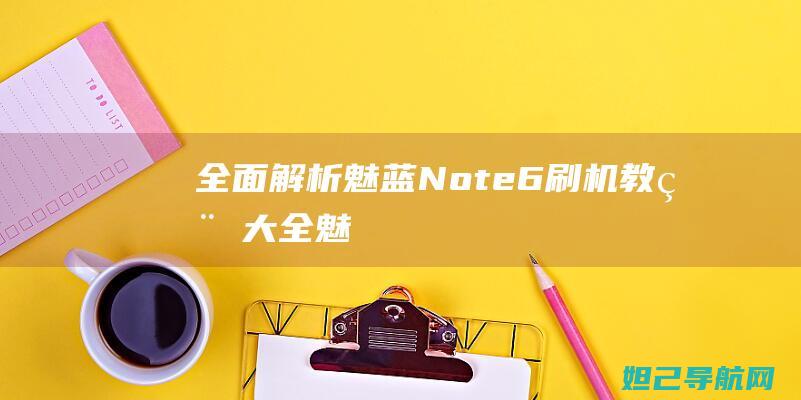 全面解析：魅蓝Note 6刷机教程大全 (魅凪・バビロン2)