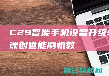 C29智能手机/设备升级必修课：创世能刷机教程分享 (c21手机)