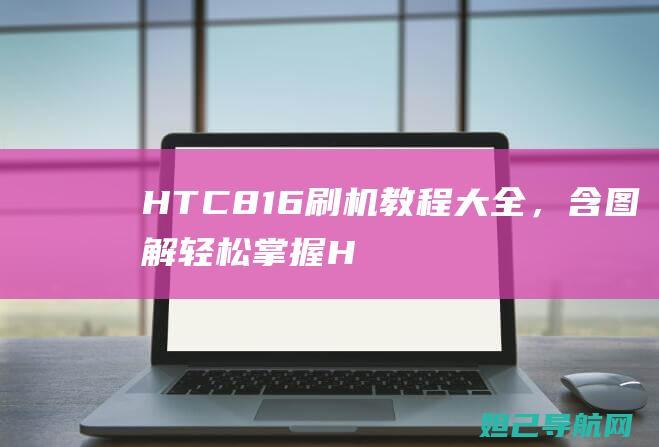 HTC 816刷机教程大全，含图解轻松掌握 (HTC816t)