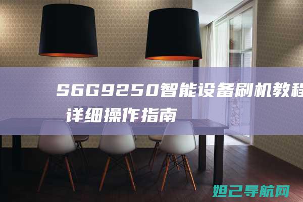 S6G9250智能设备刷机教程，详细操作指南助你轻松上手