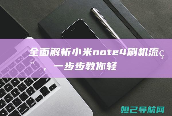 全面解析小米note4刷机流程，一步步教你轻松搞定 (全面解析小米K70)