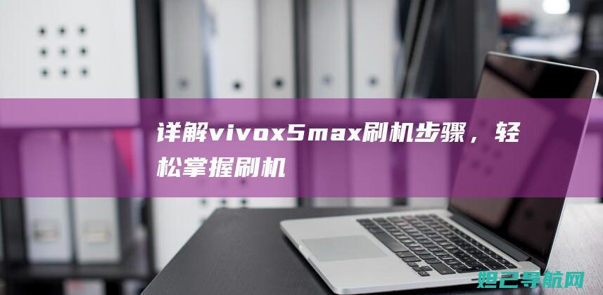 详解vivo x5 max刷机步骤，轻松掌握刷机技巧 (详解杭州亚运会会徽和口号)