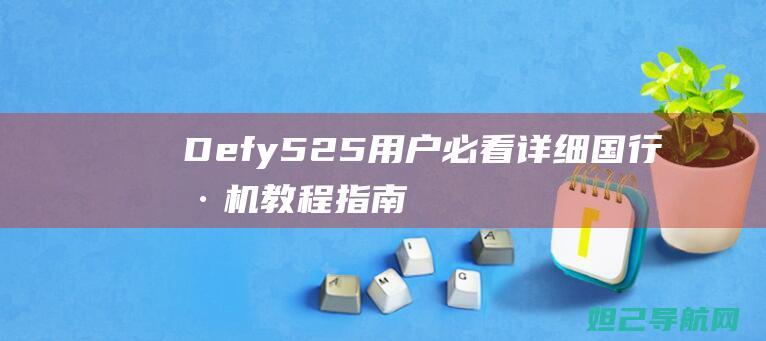 Defy525用户必看：详细国行刷机教程指南