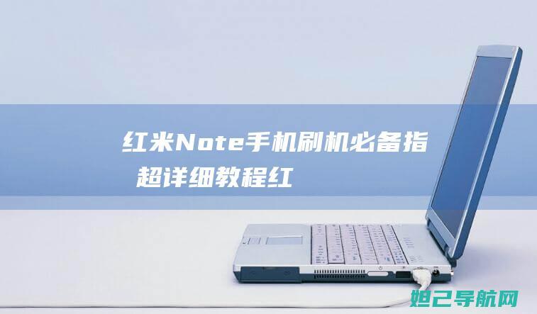 红米Note手机刷机必备指南：超详细教程 (红米note13pro按键声音怎么关闭)