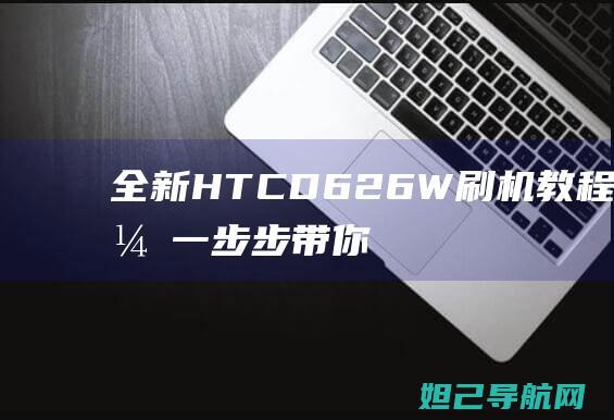 全新HTC D626W刷机教程大全，一步步带你成为刷机达人 (全新hta400)