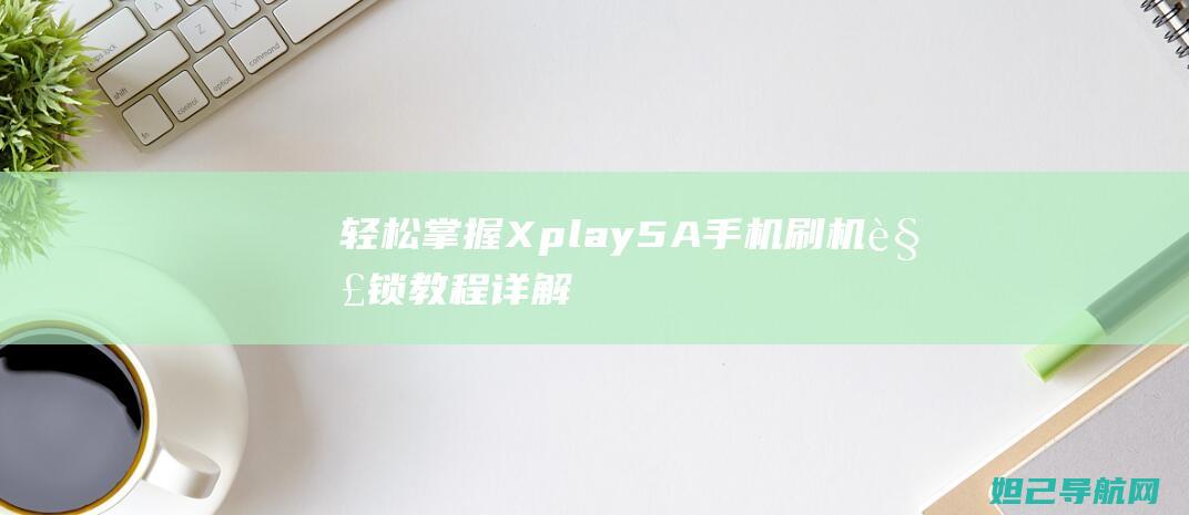 轻松掌握Xplay5A手机教程详解