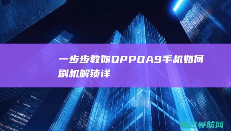 一步步教你OPPO A9手机如何刷机解锁——详细教程视频 (怎么注册淘宝网店 一步步教你)