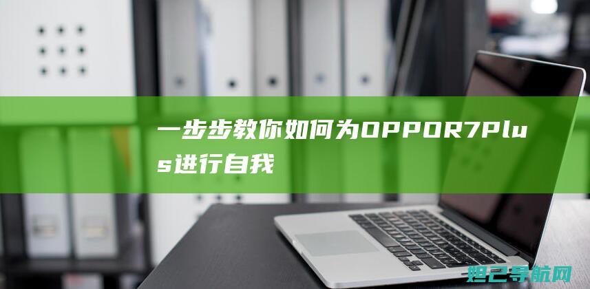 一步步教你如何为 OPPO R7 Plus 进行自我刷机 (一步步教你如何放线)