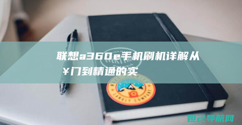 联想a360e手机刷机详解：从入门到精通的实用指南 (联想A360e)