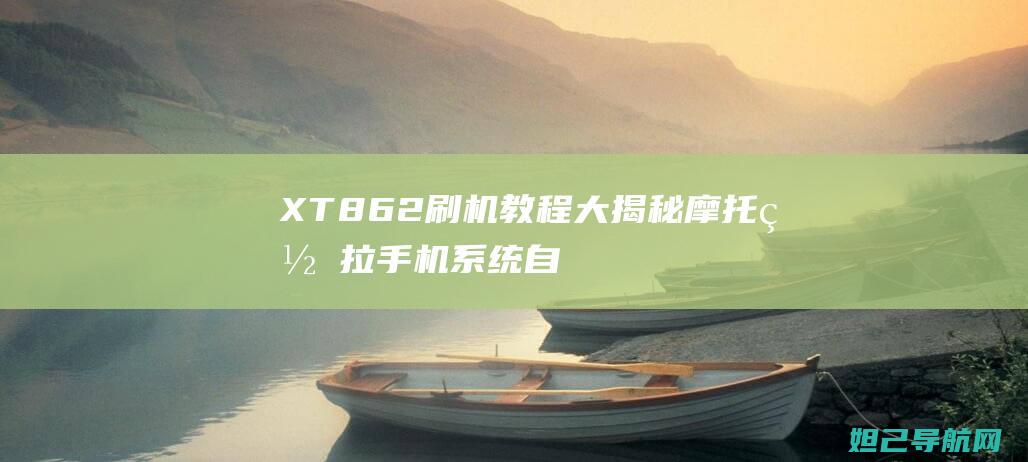 XT862刷机教程大摩托罗拉手机系统自