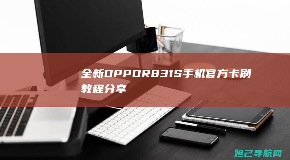 全新OPPO R831S手机官方卡刷教程分享 (全新opporeno多少钱)