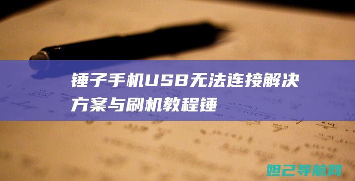 锤子手机USB无法连接解决方案与刷机教程 (锤子手机usb使用方式不能选)