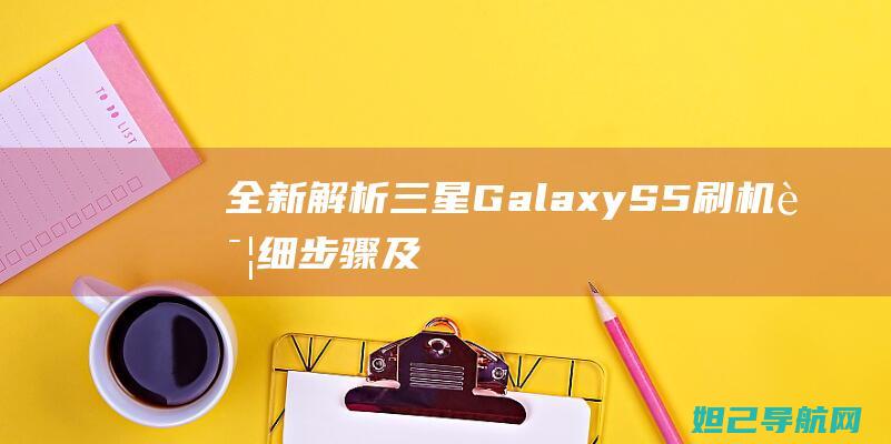 全新解析：三星Galaxy S5刷机详细步骤及教程 (系列解读之三)