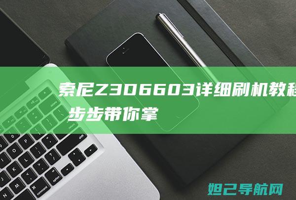 索尼Z3D6603详细刷机教程一步步带你掌