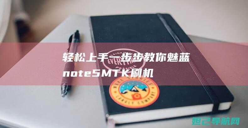 轻松上手！一步步教你魅蓝note5 MTK刷机教程 (轻松上手的意思)