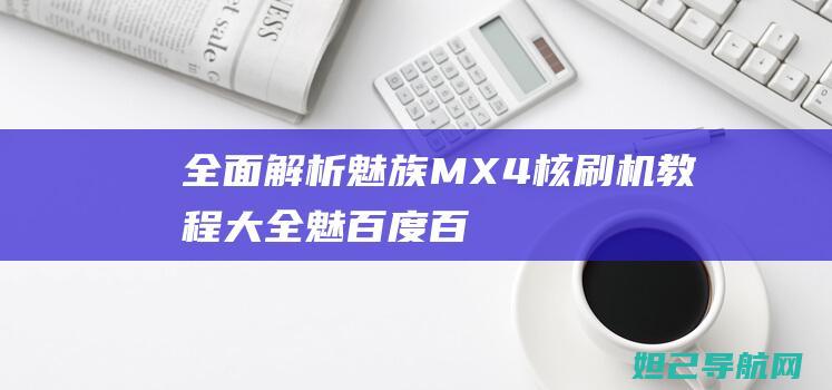 全面解析：魅族MX4核刷机教程大全 (魅百度百科)