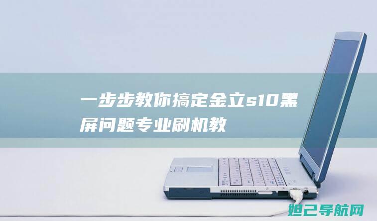 一步步教你搞定s10黑屏问题专业教