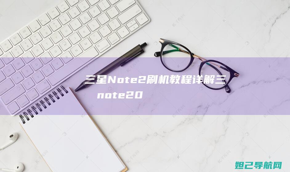 三星Note2刷机教程详解 (三星note 20 ultra)