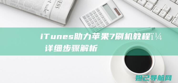 iTunes助力苹果7刷机教程，详细步骤解析 (itunes无法连接到itunesstore怎么办?)