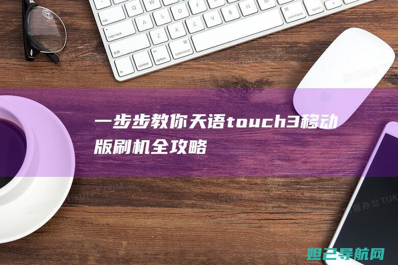 一步步教你天语touch3移动版刷机全攻略