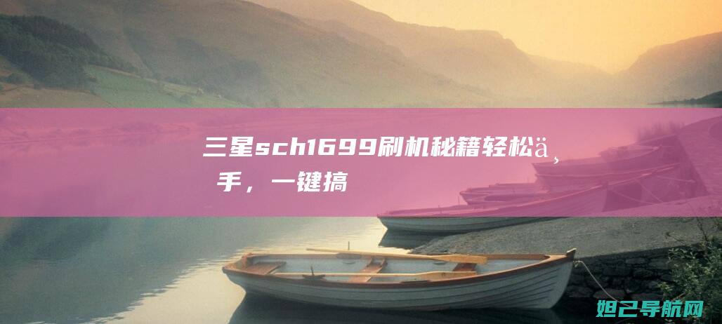 三星sch1699刷机秘籍：轻松上手，一键搞定 (三星sch1699)