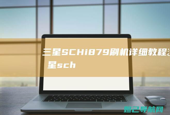 三星SCH-i879刷机详细教程 (三星sch1739)