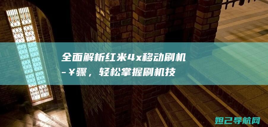 全面红米4x移动刷机，轻松掌握刷机技