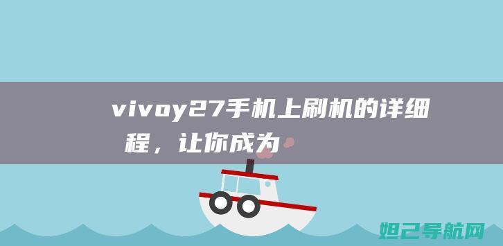 vivoy27手机上刷机的详细教程，让你成为刷机达人 (vivoy27)