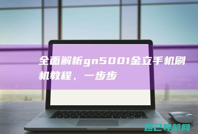 全面解析gn5001金立手机刷机教程，一步步带你成为刷机达人 (全面解析冠军鸽的特征)