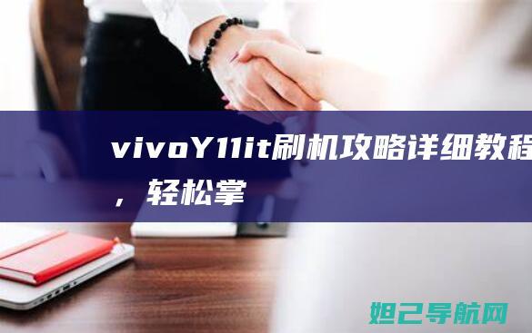 vivo Y11it 刷机攻略：详细教程，轻松掌握刷机技巧 (vivoy100i有没有nfc)