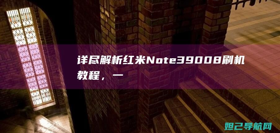 详尽解析：红米Note 3 9008刷机教程，一步步带你成为刷机达人 (红 解释)