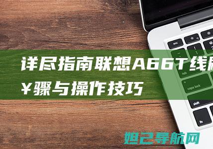 详尽指南联想A66T线刷机步骤与操作技巧