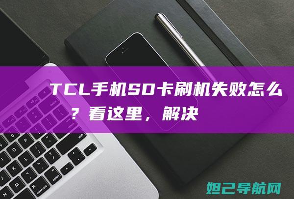 TCL手机SD卡刷机失败怎么办？看这里，解决教程送上 (TCL手机什么时候在国内上市)