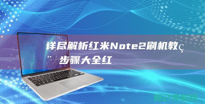 详尽解析：红米Note 2刷机教程步骤大全 (红jay)