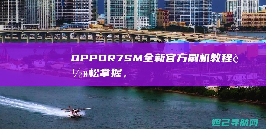 OPPOR7SM刷机教程轻松掌握，