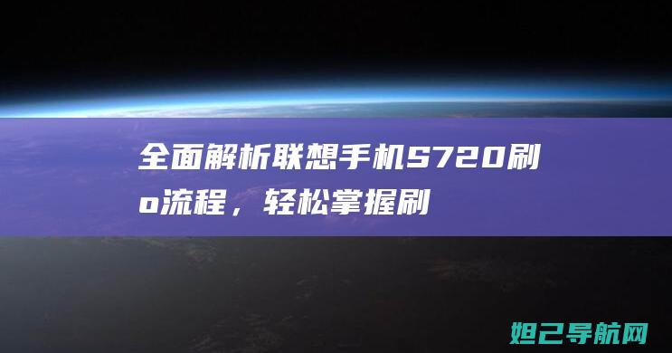 全面解析联想手机S720刷机流程，轻松掌握刷机技巧 (全面解析联想的例子)