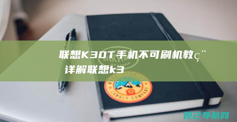 联想K30-T手机不可刷机教程详解 (联想k30蓝牙音箱怎么连接)