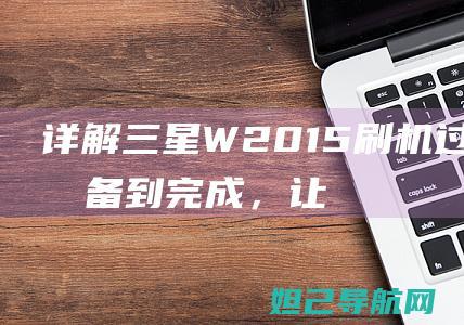 详解三星W2015刷机过程：从准备到完成，让你成为刷机达人 (详解三星笔记本r423拆机过程)