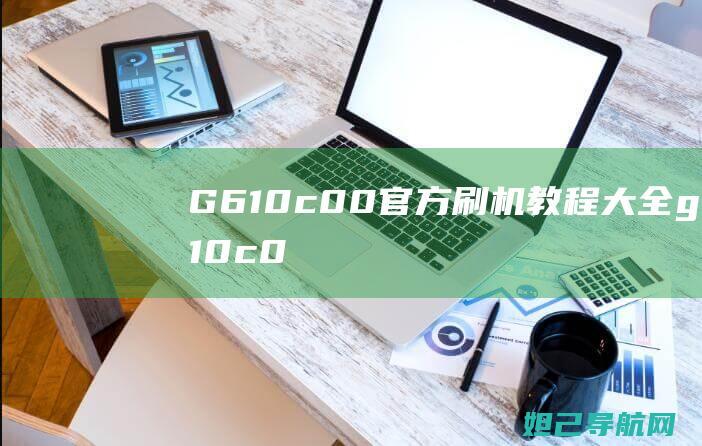 G610c00官方刷机教程大全 (g610c00)