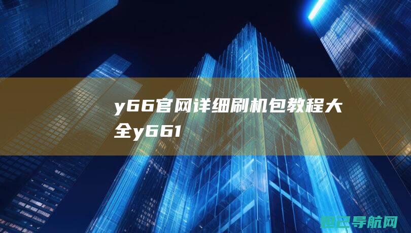 y66官网详细刷机包教程大全 (y661)