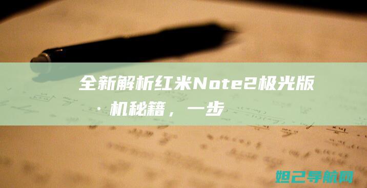 全新解析：红米Note 2极光版刷机秘籍，一步到位！