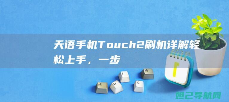 天语手机Touch 2刷机详解：轻松上手，一步步教程助你成为刷机达人 (天语手机通话设置在哪里)