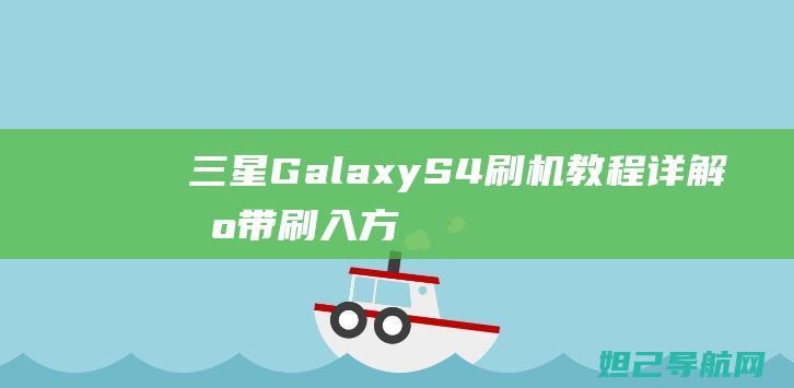 三星Galaxy S4刷机教程详解：基带刷入方法与步骤 (三星galaxy s23)