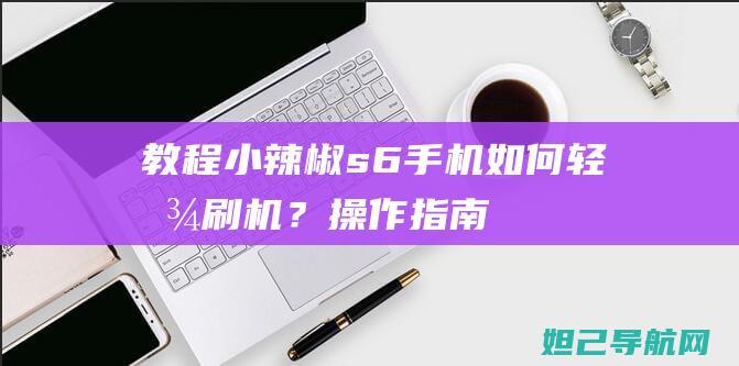 教程小辣椒s6手机如何轻松刷机？操作指南