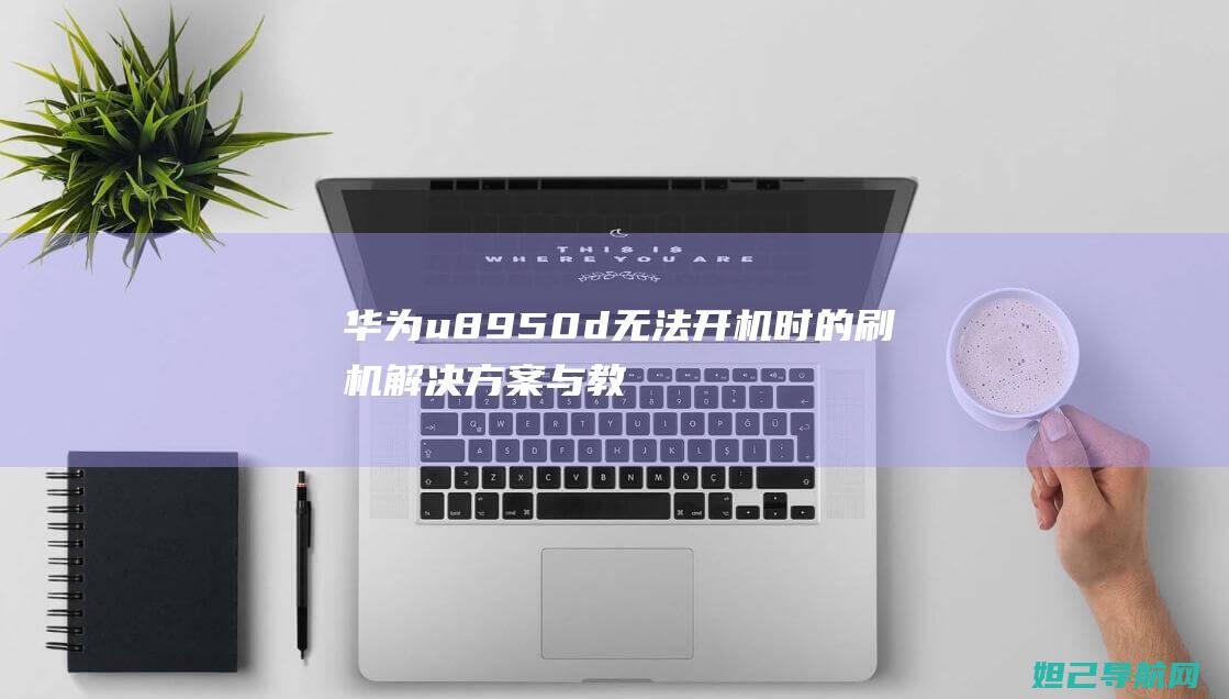 华为u8950d无法开机时的刷机解决方案与教程 (华为U8800)