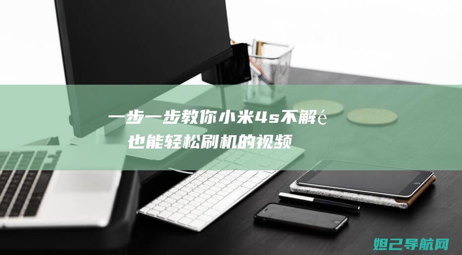 一步一步教你小米4s不解锁也能轻松刷机的视频教程 (一步一步教你表格制作)