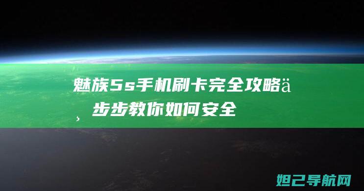 魅族5s手机刷卡完全攻略：一步步教你如何安全刷机 (魅族5s手机格机方法)