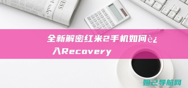 全新解密：红米2手机如何进入Recovery模式并进行刷机教程